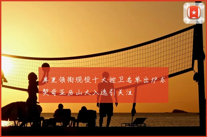 库里领衔现役十大控卫名单出炉东契奇亚历山大入选引关注