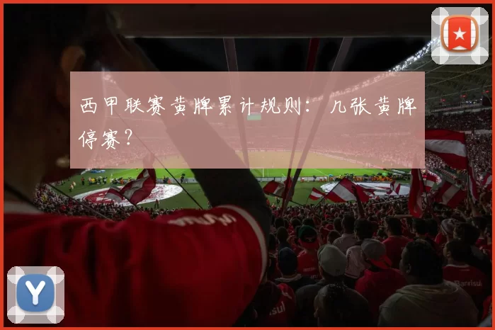 西甲联赛黄牌累计规则：几张黄牌停赛？
