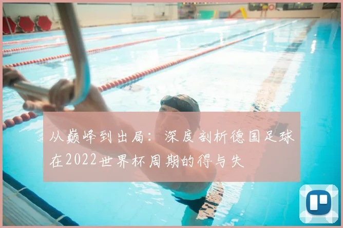 从巅峰到出局:深度剖析德国足球在2022世界杯周期的得与失