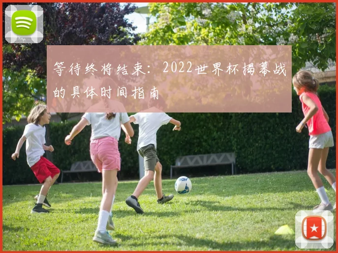 等待终将结束:2022世界杯揭幕战的具体时间指南