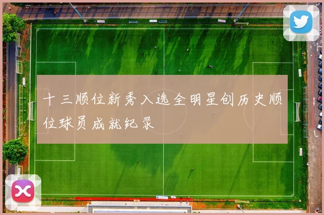 十三顺位新秀入选全明星创历史顺位球员成就纪录