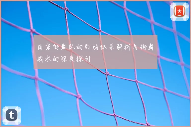 南京街舞队的盯防体系解析与街舞战术的深度探讨