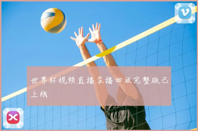 世界杯视频直播录播回放完整版已上线