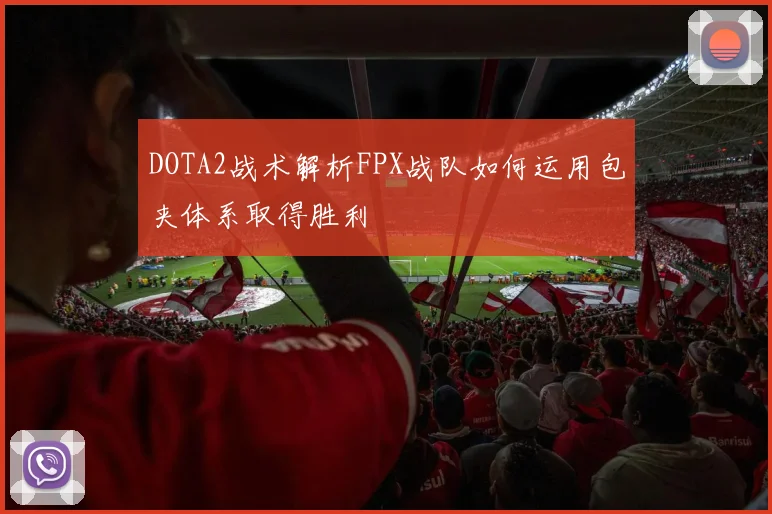 DOTA2战术解析FPX战队如何运用包夹体系取得胜利