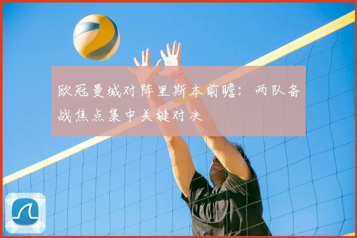 欧冠曼城对阵里斯本前瞻:两队备战焦点集中关键对决