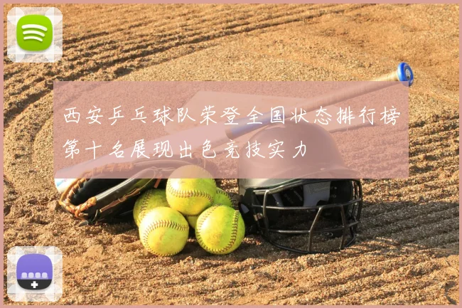 西安乒乓球队荣登全国状态排行榜第十名展现出色竞技实力