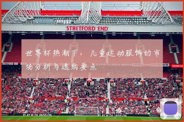 世界杯热潮下，儿童运动服饰的市场分析与选购要点