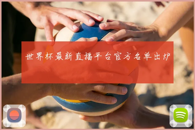 世界杯最新直播平台官方名单出炉