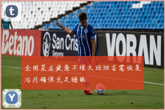 全明星后疲惫不堪文班坦言需恢复治疗确保充足睡眠