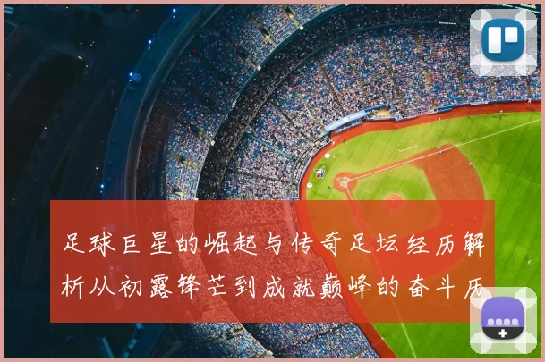足球巨星的崛起与传奇足坛经历解析从初露锋芒到成就巅峰的奋斗历程