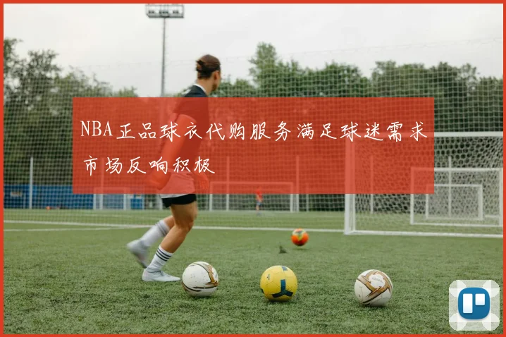 NBA正品球衣代购服务满足球迷需求市场反响积极