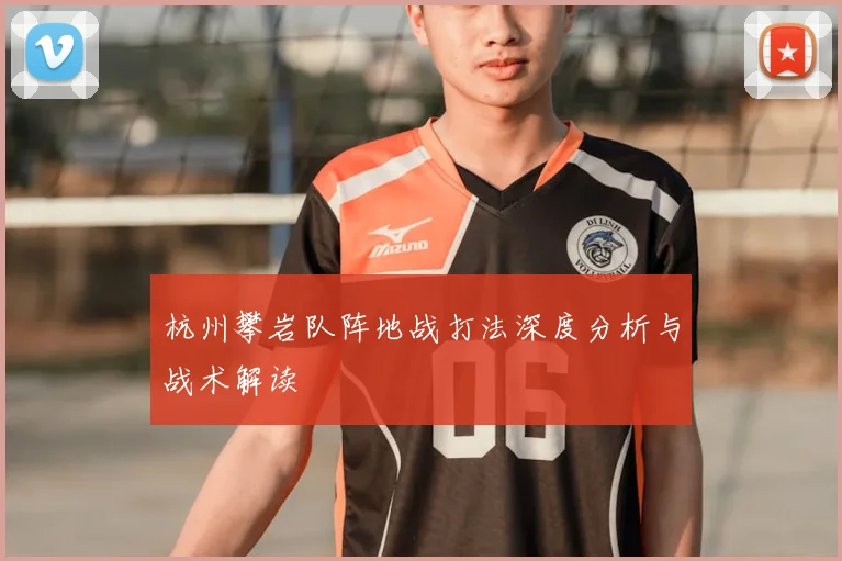 杭州攀岩队阵地战打法深度分析与战术解读
