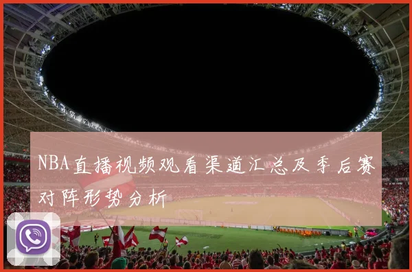 NBA直播视频观看渠道汇总及季后赛对阵形势分析